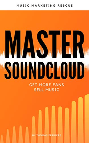 Master SoundCloud: Get More Fans and Sell More Music (New 2020 Edition): Music Business Book (Music career guide) (English Edition)